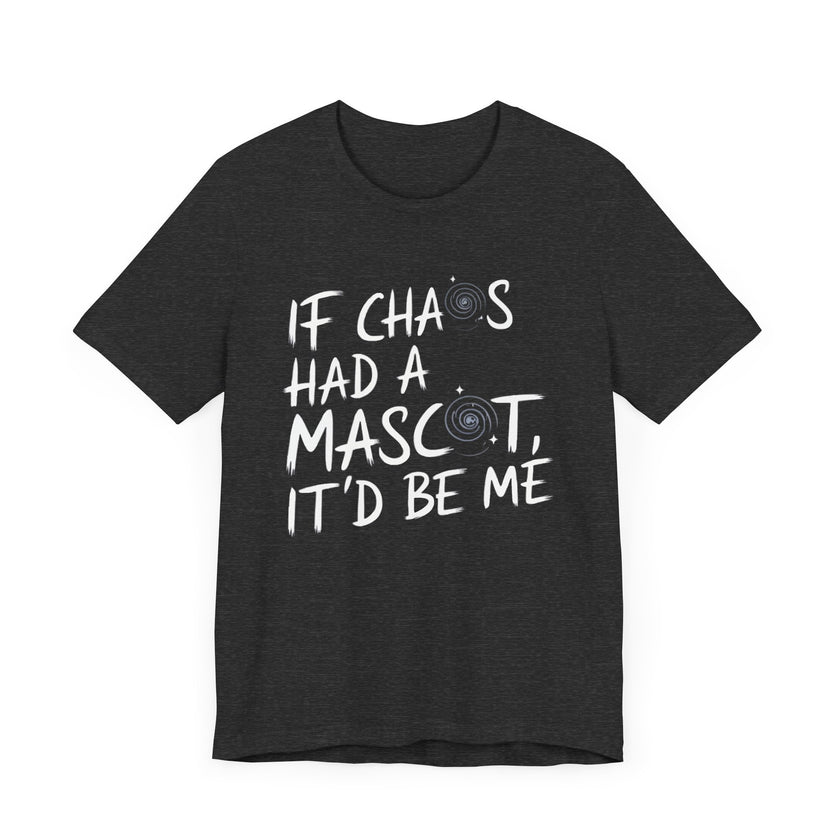 If Chaos Had a Mascot, It’d Be Me - Funny T-Shirt