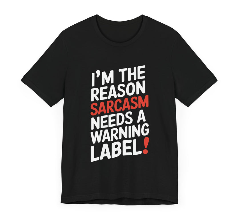 I'm The Reason Sarcasm Needs a Warning Label! Funny Sarcastic T-shirt