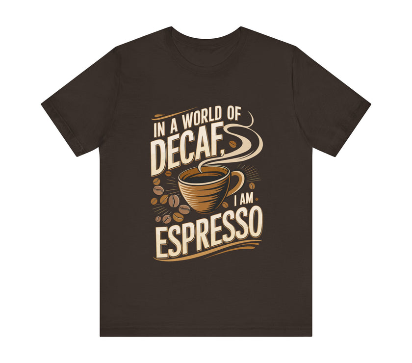 In a World of Decaf I Am Espresso - Funny Coffee T-Shirt