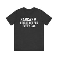 Sarcasm I Dig It Deeper Every Day - Funny Sarcastic T-Shirt