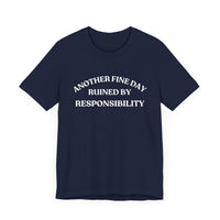 "Another Fine Day Ruined by Responsibility" Sarcastic T-Shirt