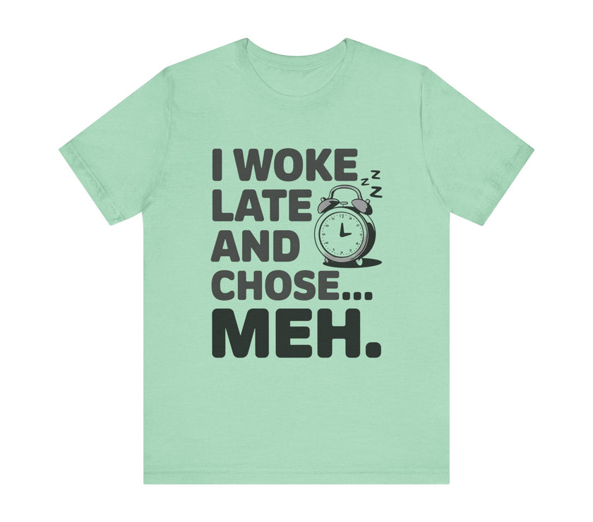 "I Woke Late and Chose Meh" Funny Alarm Clock T-Shirt