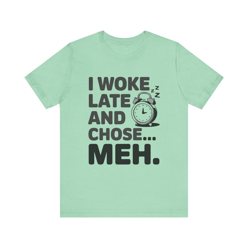 "I Woke Late and Chose Meh" Funny Alarm Clock T-Shirt