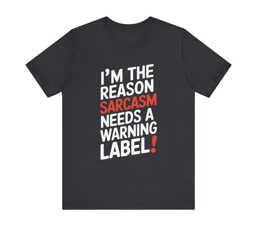 I'm The Reason Sarcasm Needs a Warning Label! Funny Sarcastic T-shirt