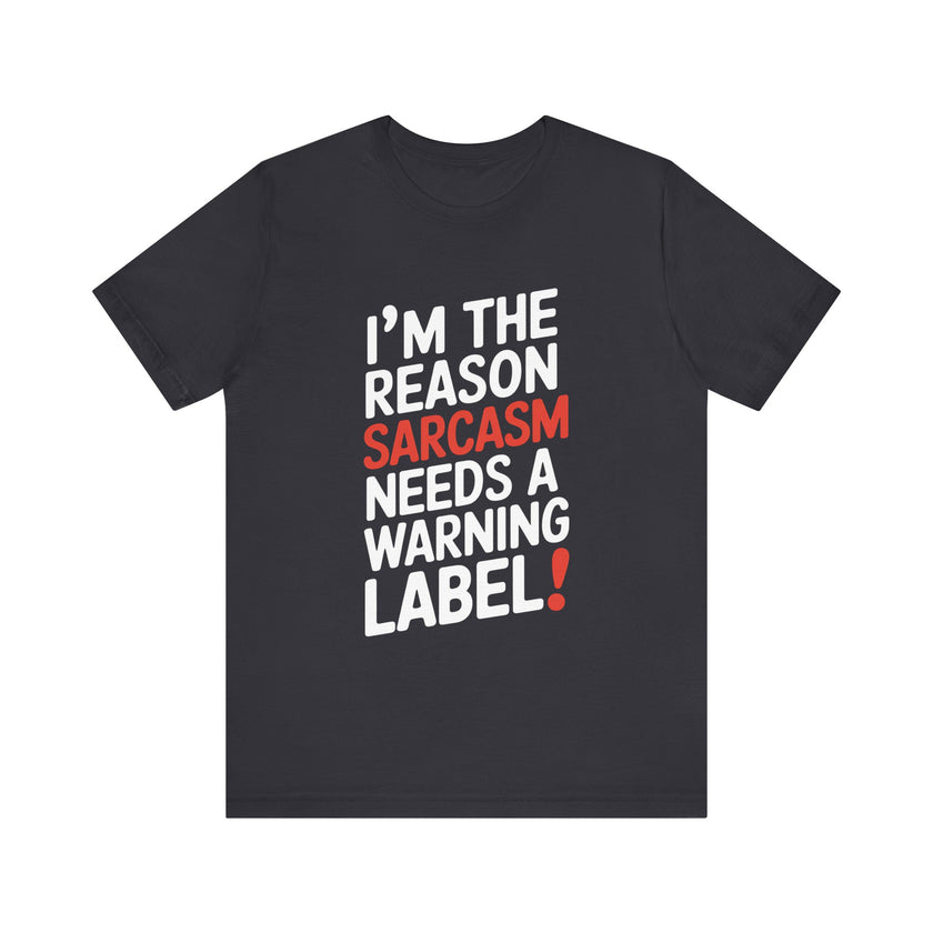 I'm The Reason Sarcasm Needs a Warning Label! Funny Sarcastic T-shirt