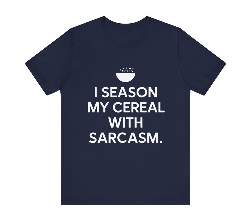 I Season My Cereal with Sarcasm - Funny and Witty Unisex T-Shirt