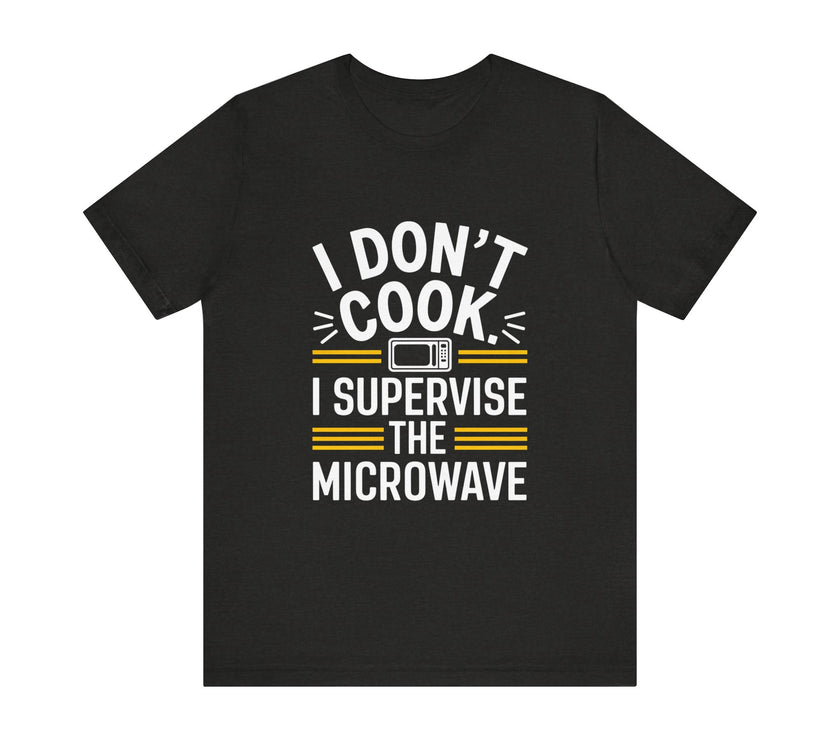 I Don’t Cook, I Supervise the Microwave - Funny Chef's Humor T-Shirt