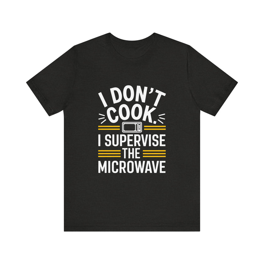 I Don’t Cook, I Supervise the Microwave - Funny Chef's Humor T-Shirt