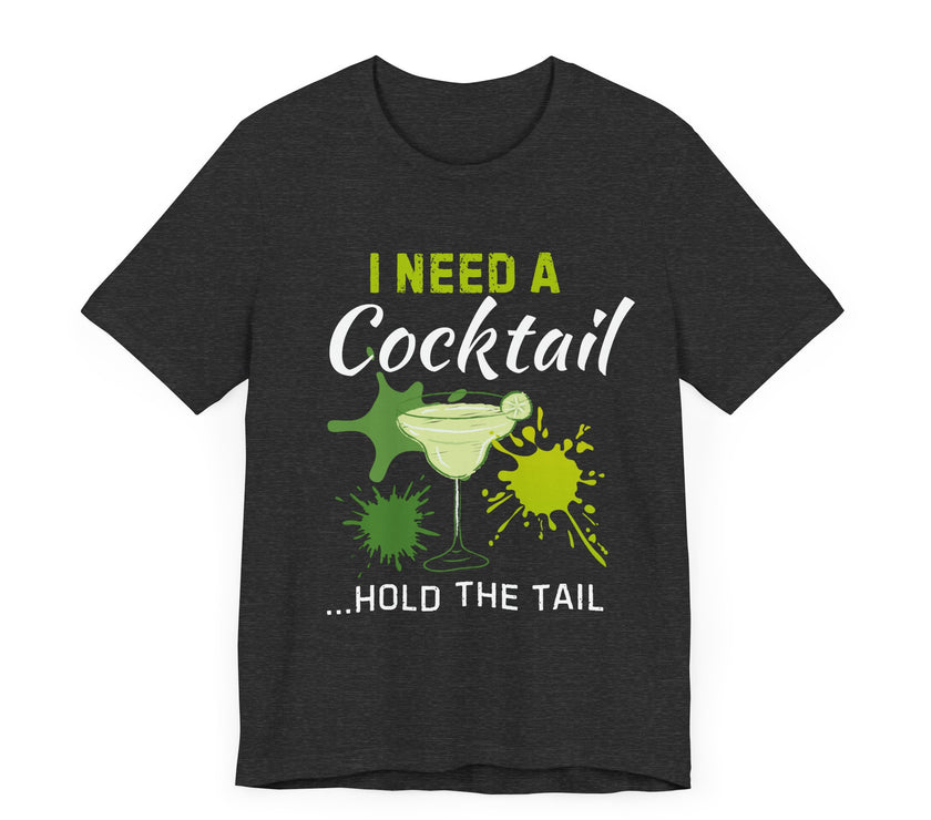 I Need a Cocktail...Hold the Tail - Funny Sarcastic T-Shirt