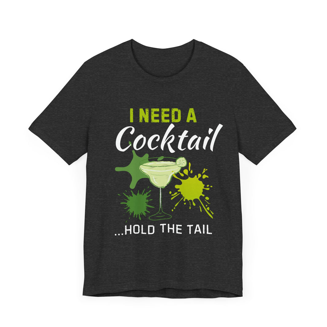 I Need a Cocktail...Hold the Tail - Funny Sarcastic T-Shirt