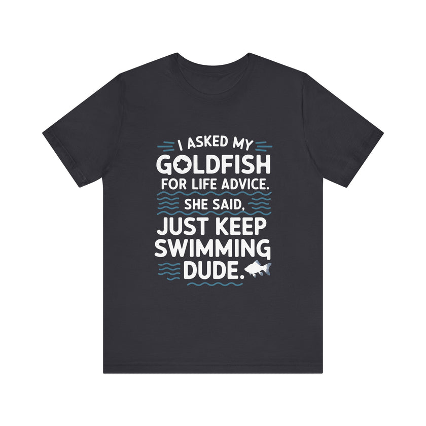 I Asked My Goldfish For Life Advice T-Shirt