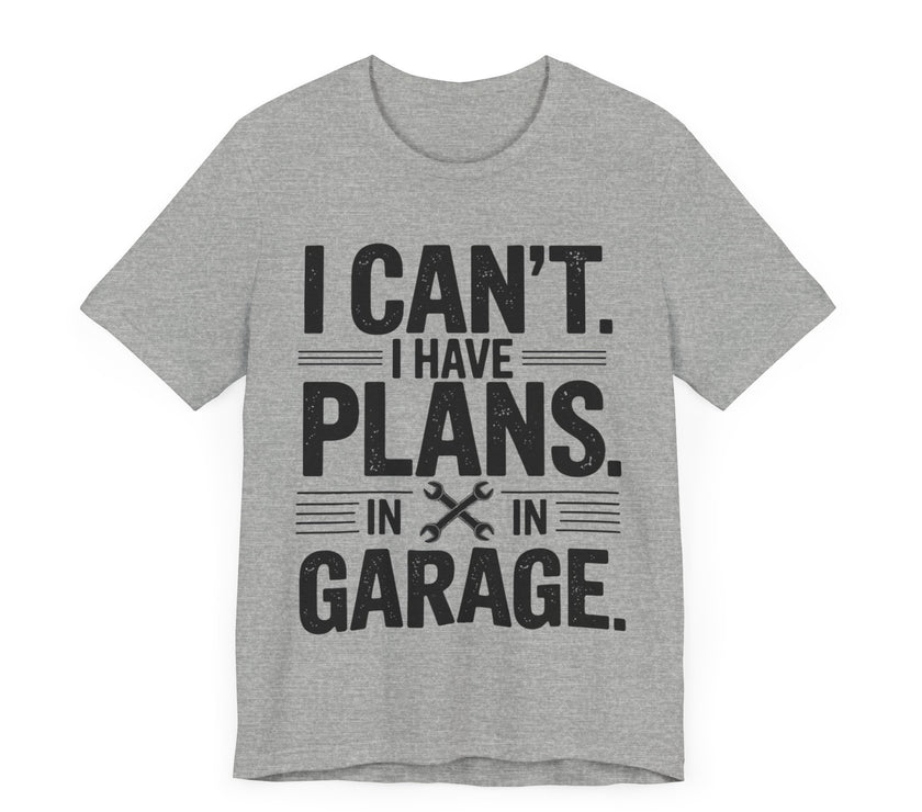 I Can’t. I Have Plans in the Garage - Funny Mechanic T-Shirt