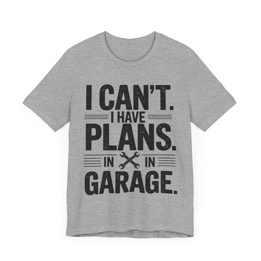 I Can’t. I Have Plans in the Garage - Funny Mechanic T-Shirt