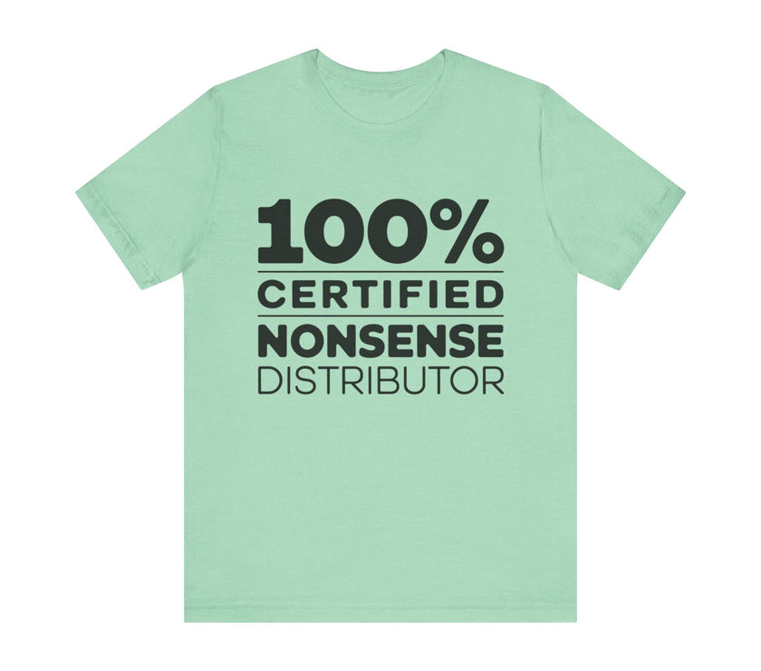 100% Certified Nonsense Distributor - Funny and Sarcastic T-shirt