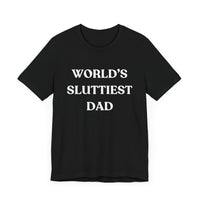 World’s Sluttiest Dad - Funny and Bold T-Shirt