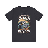 If Life Gives You Trash, Be a Raccoon - Funny Raccoon T-Shirt