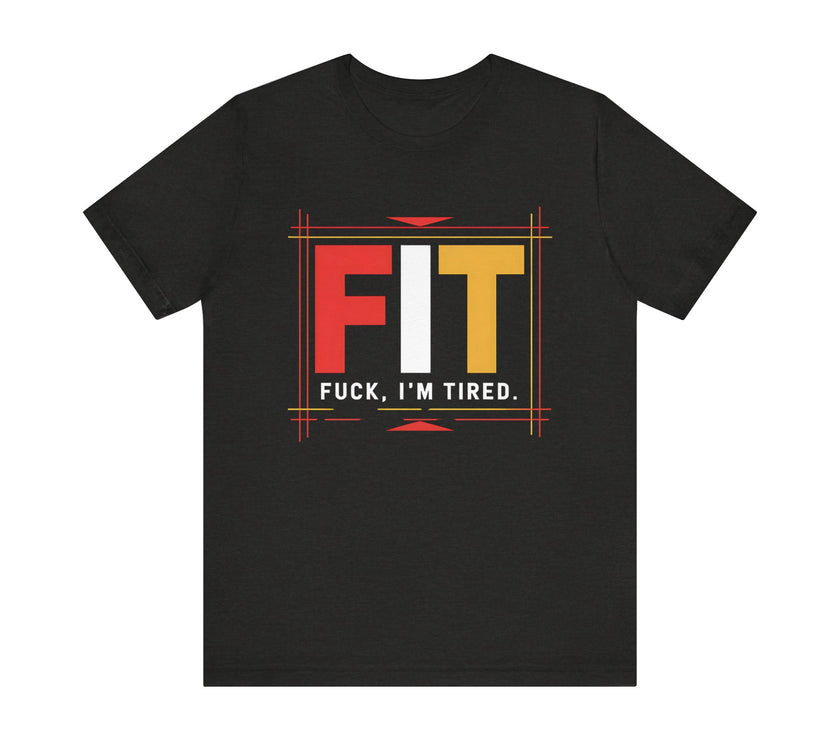 FIT: F***, I’m Tired - Funny and Relatable T-Shirt