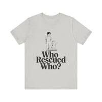 Dog Lovers Tee - Who Rescued Who Unisex T-Shirt