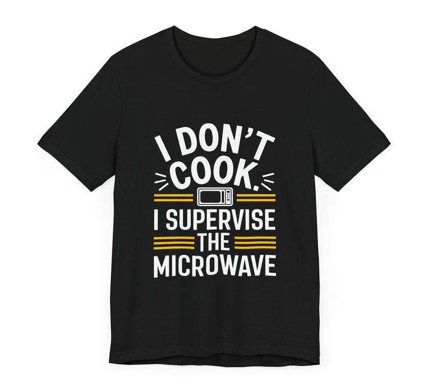 I Don’t Cook, I Supervise the Microwave - Funny Chef's Humor T-Shirt