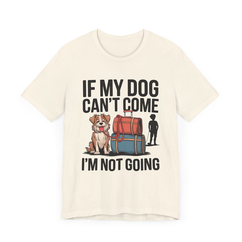 Dog Lover Tee - If My Dog Can't Come I'm Not Going