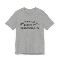 "Another Fine Day Ruined by Responsibility" Sarcastic T-Shirt