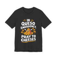 In Queso Emergency, Pray to Cheeses - Funny Food Lover T-Shirt