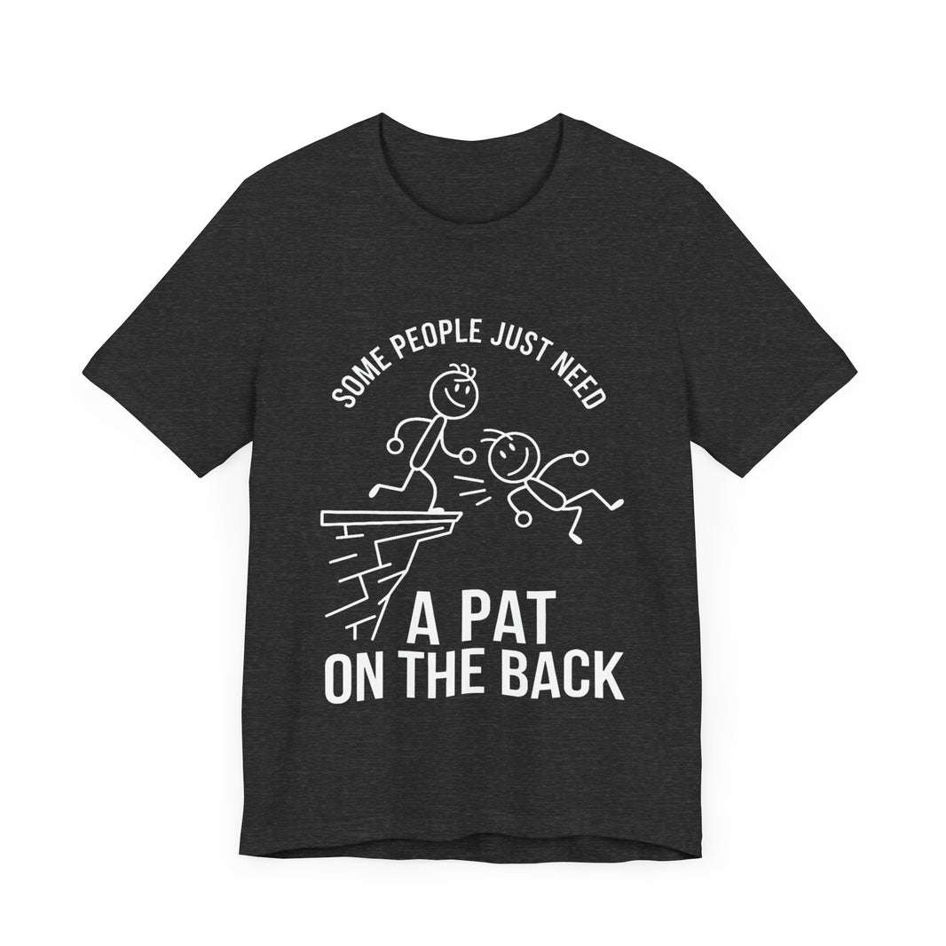 Some People Just Need a Pat on the Back - Funny Stick Figure Humor T-Shirt