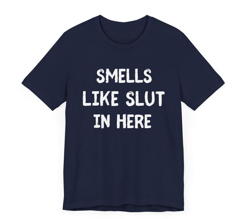 Smells Like Slut in Here - Bold and Funny T-Shirt