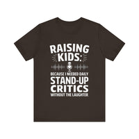 Raising Kids Because I Needed Daily Stand-up Critics Without the Laughter- Funny Dad T-Shirt