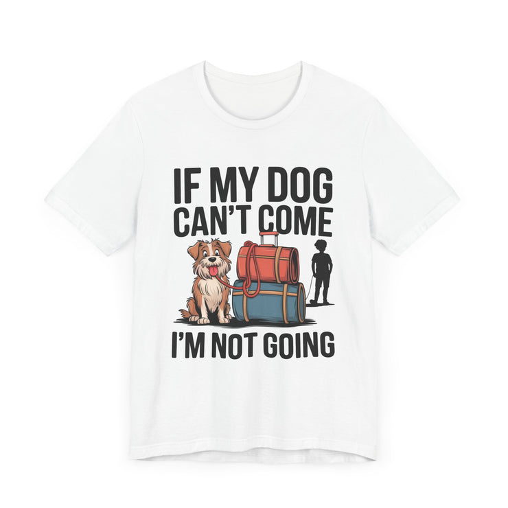 Dog Lover Tee - If My Dog Can't Come I'm Not Going