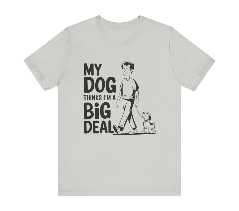 Dog Lover T-Shirt - My Dog Thinks I'm a Big Deal