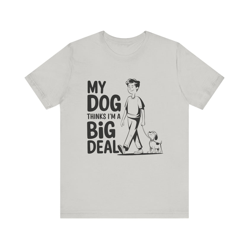 Dog Lover T-Shirt - My Dog Thinks I'm a Big Deal