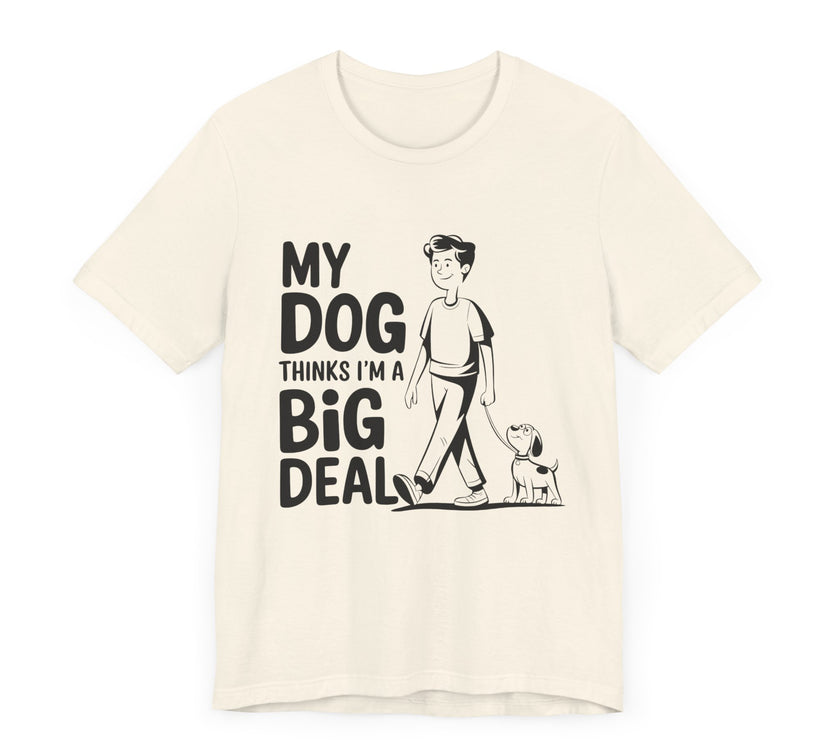 Dog Lover T-Shirt - My Dog Thinks I'm a Big Deal