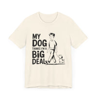 Dog Lover T-Shirt - My Dog Thinks I'm a Big Deal