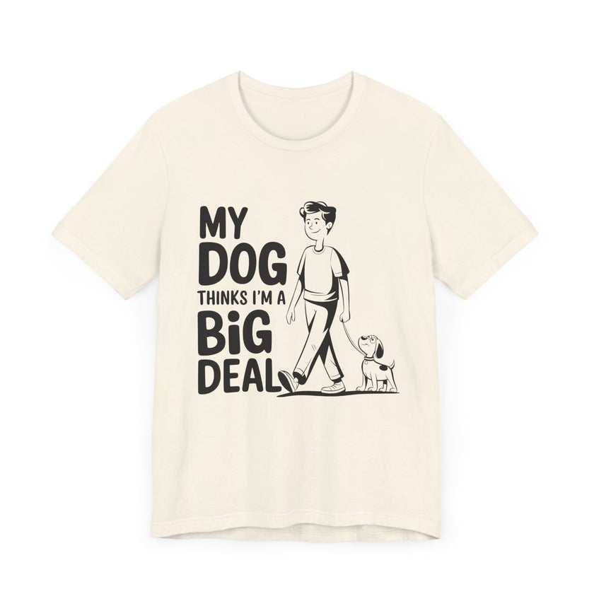 Dog Lover T-Shirt - My Dog Thinks I'm a Big Deal