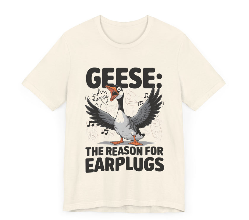 Geese: The Reason for Earplugs - Funny Goose T-shirt