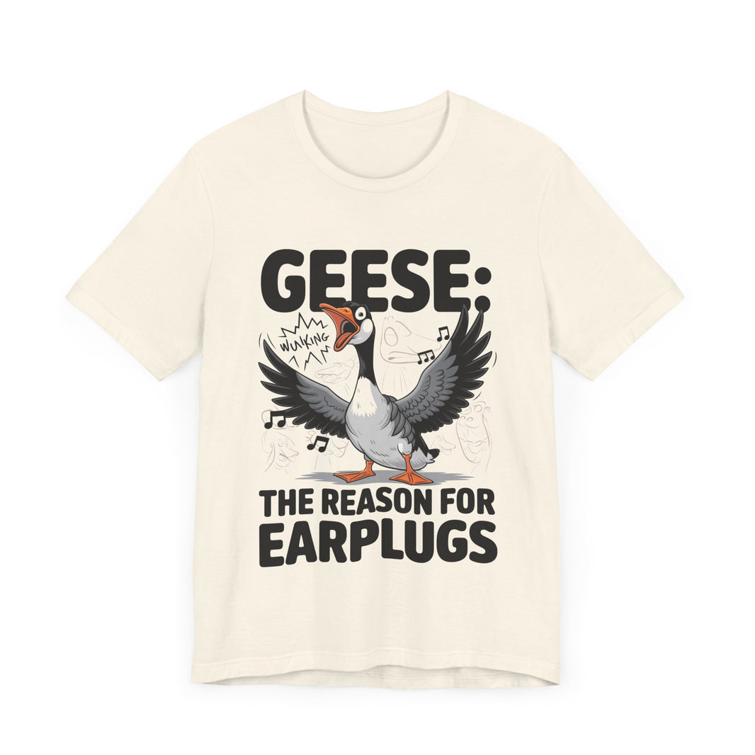 Geese: The Reason for Earplugs - Funny Goose T-shirt