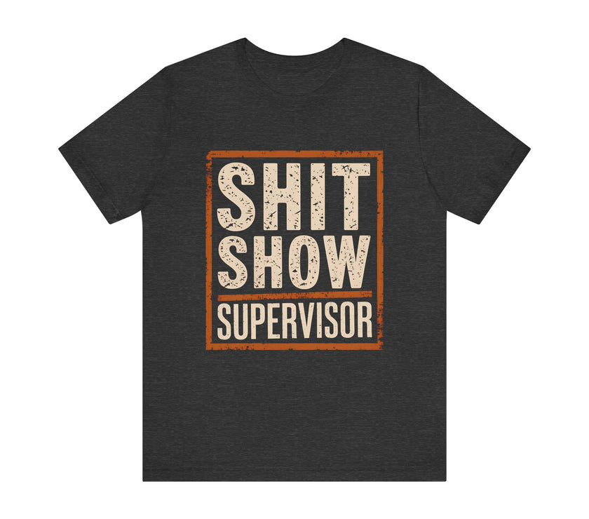 Sh*t Show Supervisor" Funny Sarcastic T-Shirt