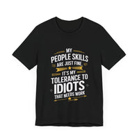 My People Skills Are Just Fine, It’s My Tolerance for Idiots That Needs Work - Funny Sarcastic T-Shirt