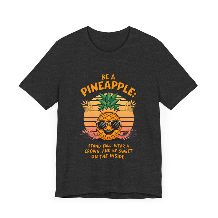 Be a Pineapple - Funny and Uplifting Unisex T-Shirt