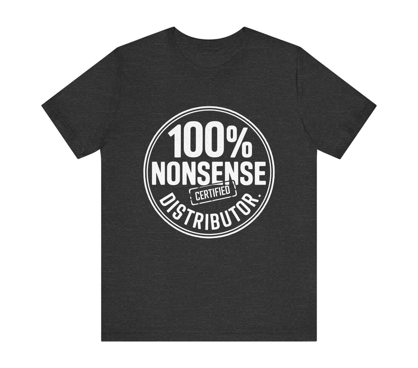 100% Certified Nonsense Distributor - Funny and Sarcastic T-shirt