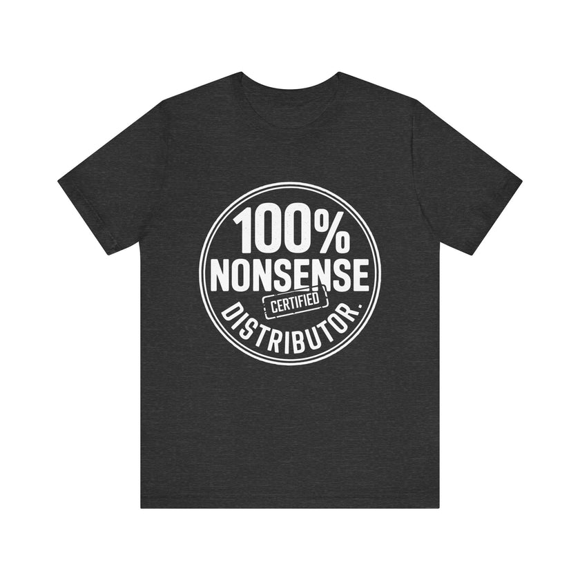 100% Certified Nonsense Distributor - Funny and Sarcastic T-shirt