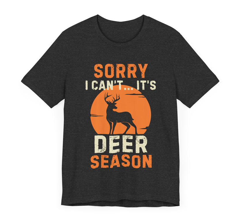 Sorry I Can’t… It’s Deer Season - Funny Hunting T-Shirt