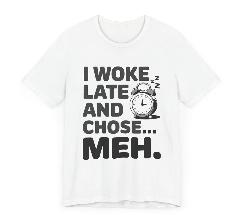 "I Woke Late and Chose Meh" Funny Alarm Clock T-Shirt