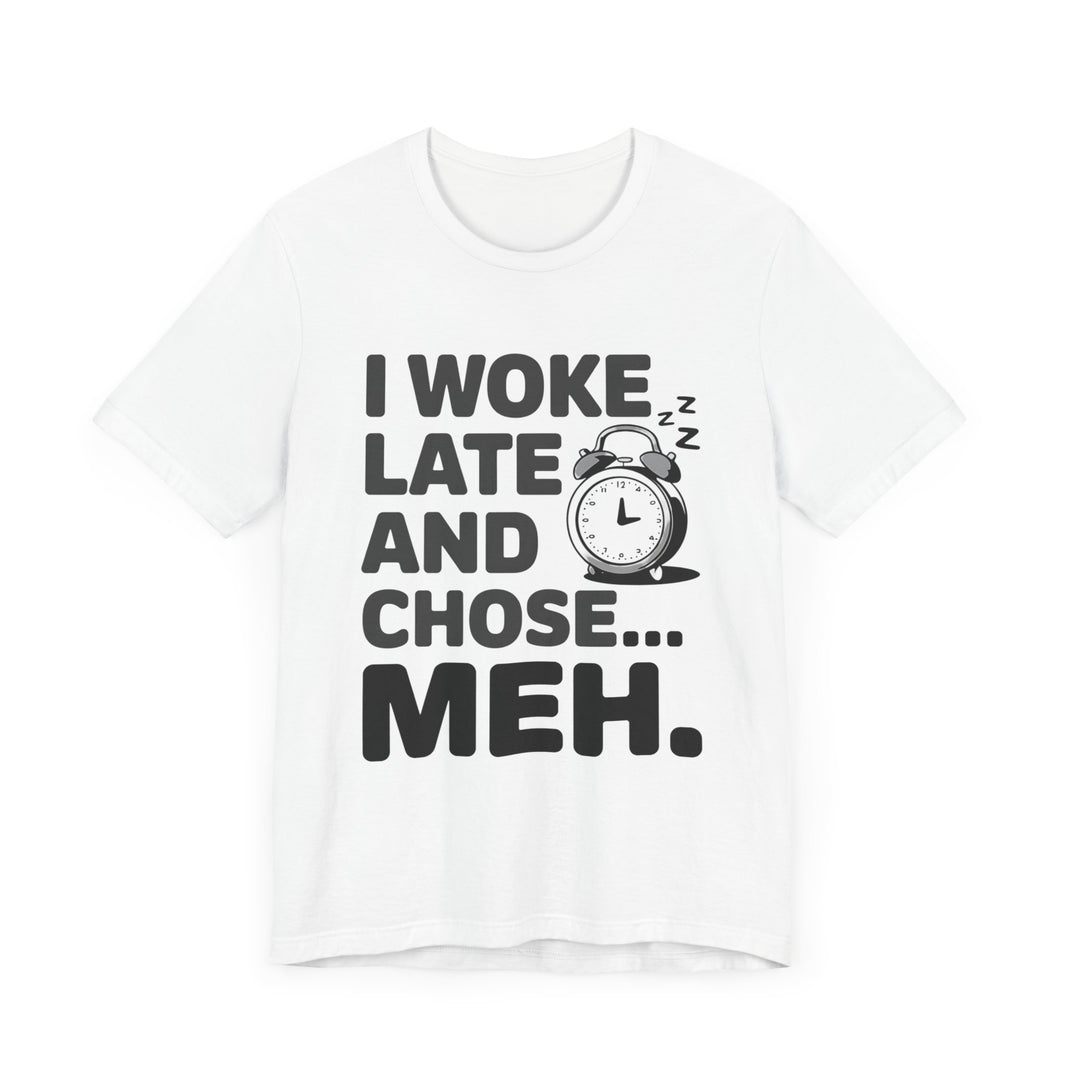 "I Woke Late and Chose Meh" Funny Alarm Clock T-Shirt