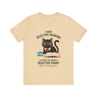 I Have Selective Hearing - Sorry You Weren’t Selected Today - Funny Cat T-Shirt