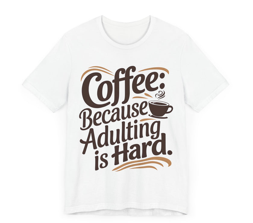 Coffee: Because Adulting is Hard - Funny Coffee Lover T-shirt