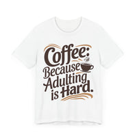 Coffee: Because Adulting is Hard - Funny Coffee Lover T-shirt