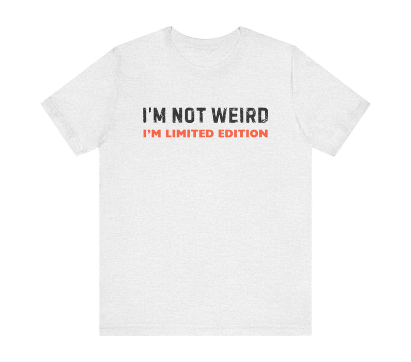 "I'm Not Weird, I'm Limited Edition" Quirky Humor T-Shirt