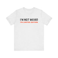 "I'm Not Weird, I'm Limited Edition" Quirky Humor T-Shirt